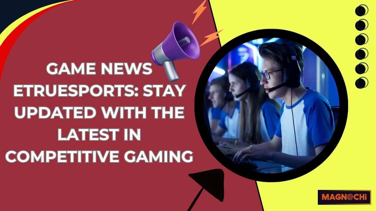 Game News EtrueSports: Stay Updated with the Latest in Competitive Gaming