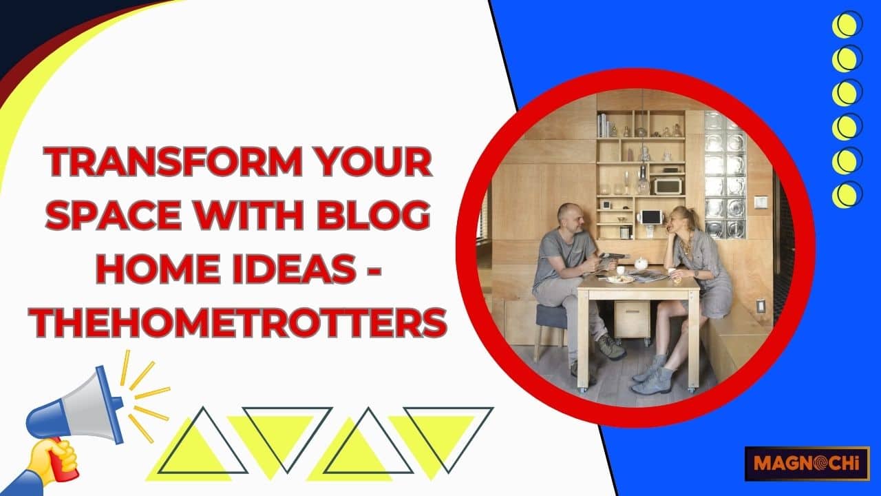 Transform Your Space with Blog Home Ideas – TheHomeTrotters